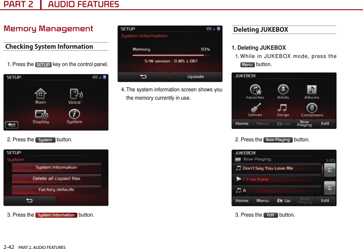 2-42    PART 2. AUDIO FEATURESPART 2      AUDIO FEATURESMemory ManagementChecking System Information1.  Press  the  SETUP  key on the control panel.2.  Press  the  System  button.3.  Press  the  System Information  button.4.  The system information screen shows you the memory currently in use.Deleting JUKEBOX1. Deleting JUKEBOX1.  While in JUKEBOX mode, press the Menu  button.2. Press the  Now Playing  button. 3.  Press  the  Edit  button.