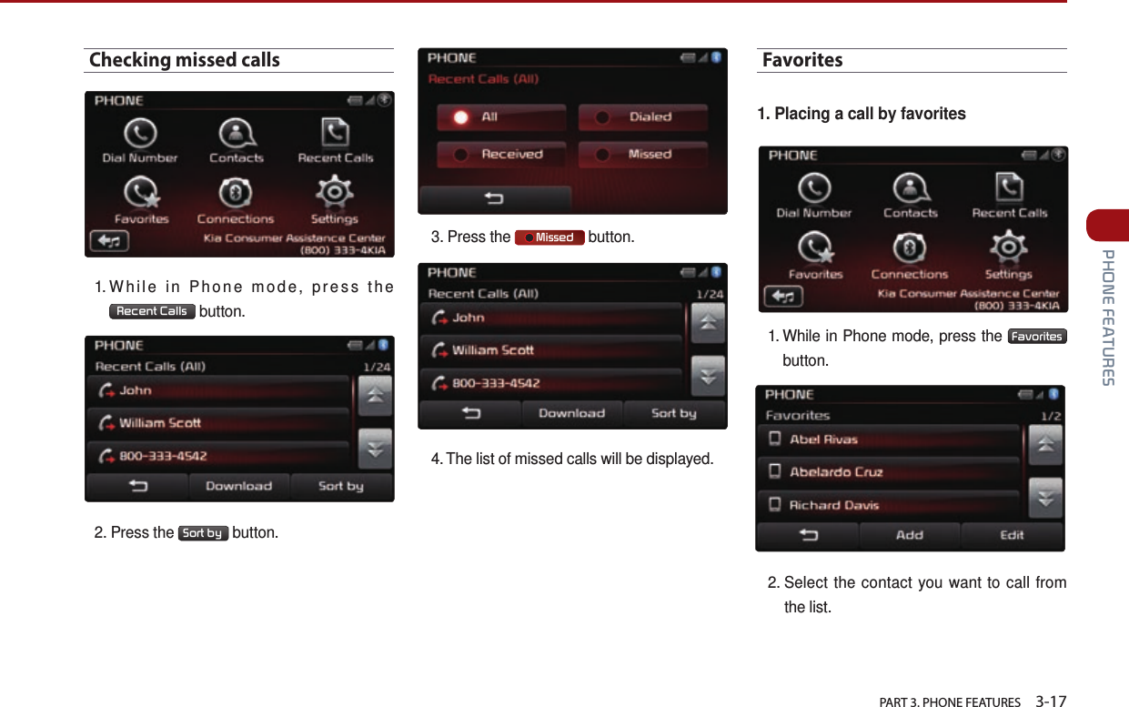   PART 3. PHONE FEATURES    3-17 PHONE FEATURESChecking missed calls1. While in Phone mode, press the Recent Calls  button.2. Press the  Sort by  button.3. Press the      Missed  button.4.  The list of missed calls will be displayed.Favorites1. Placing a call by favorites1.  While in Phone mode, press the  Favorites  button.2.  Select the contact you want to call from the list.