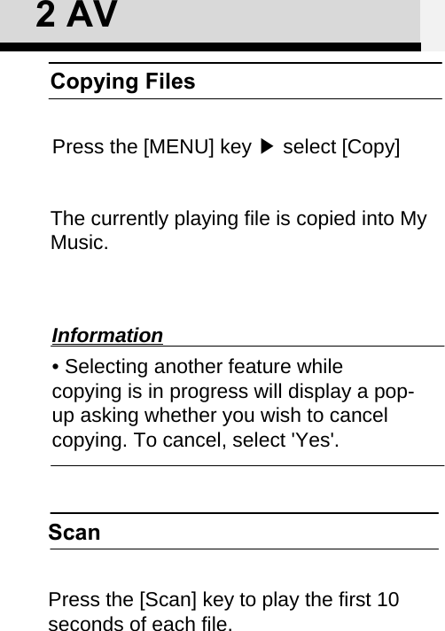 Press the [MENU] key ▶select [Copy]The currently playing file is copied into My Music. Information• Selecting another feature while copying is in progress will display a pop- up asking whether you wish to cancel copying. To cancel, select &apos;Yes&apos;. ScanPress the [Scan] key to play the first 10 seconds of each file.2AVCopying Files