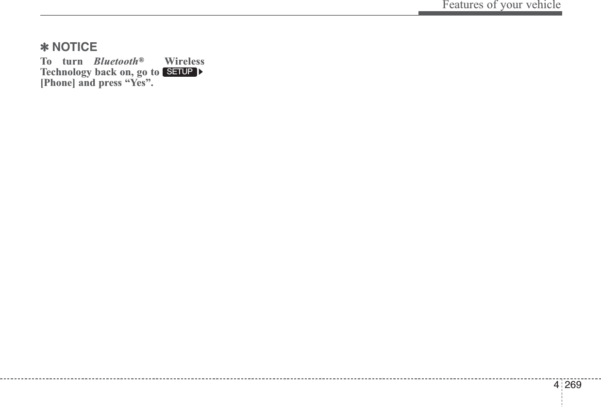 4269Features of your vehicle✽NOTICE To turn Bluetooth®WirelessTechnology back on, go to [Phone] and press “Yes”.SETUP 