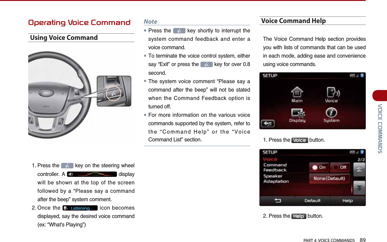   PART 4. VOICE COMMANDS    8992,&amp;(&amp;200$1&apos;62SHUDWLQJ9RLFH&amp;RPPDQGUsing Voice Command 2TGUUVJG MG[QPVJGUVGGTKPIYJGGNEQPVTQNNGT# FKURNC[YKNNDGUJQYPCVVJGVQRQHVJGUETGGPHQNNQYGFD[Cő2NGCUGUC[CEQOOCPFCHVGTVJGDGGRŒU[UVGOEQOOGPV 1PEGVJG KEQPDGEQOGUFKURNC[GFUC[VJGFGUKTGFXQKEGEQOOCPFGZő9JCVU2NC[KPIŒNote㿋#2TGUU VJG  MG[ UJQTVN[ VQ KPVGTTWRV VJGU[UVGOEQOOCPFHGGFDCEMCPFGPVGTCXQKEGEQOOCPF㿋#6QVGTOKPCVGVJGXQKEGEQPVTQNU[UVGOGKVJGTUC[ő&apos;ZKVŒQTRTGUUVJG MG[HQTQXGTUGEQPF㿋#6JGU[UVGO XQKEGEQOOGPVő2NGCUG UC[CEQOOCPF CHVGT VJG DGGRŒ YKNN PQV DG UVCVGFYJGPVJG%QOOCPF(GGFDCEMQRVKQPKUVWTPGFQHH㿋##(QTOQTG KPHQTOCVKQPQPVJG XCTKQWUXQKEGEQOOCPFUUWRRQTVGFD[VJGU[UVGOTGHGTVQVJGő%QOOCPF*GNRŒQTVJGő8QKEG%QOOCPF.KUVŒUGEVKQPVoice Command Help6JG 8QKEG %QOOCPF *GNR UGEVKQP RTQXKFGU[QWYKVJNKUVUQHEQOOCPFUVJCVECPDGWUGFKPGCEJOQFGCFFKPIGCUGCPFEQPXGPKGPEGWUKPIXQKEGEQOOCPFU2TGUUVJG 9RLFH DWVVQP2TGUUVJG +HOS DWVVQP