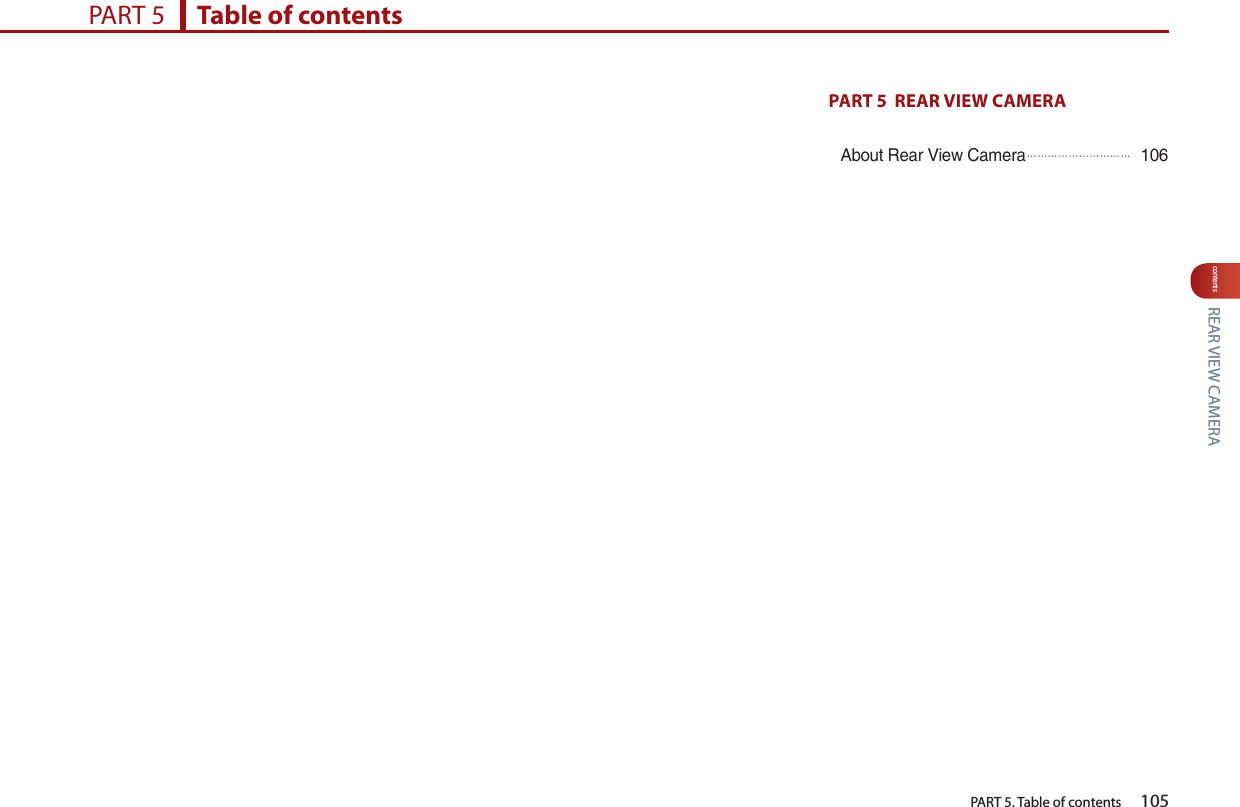  REAR VIEW CAMERAcontents  PART 5. Table of contents     105PART 5  REAR VIEW CAMERAAbout Rear View Camera󲬚󲬚󲬚󲬚󲬚󲬚󲬚󲬚󲬚󲬚 106PART 5      Table of contents