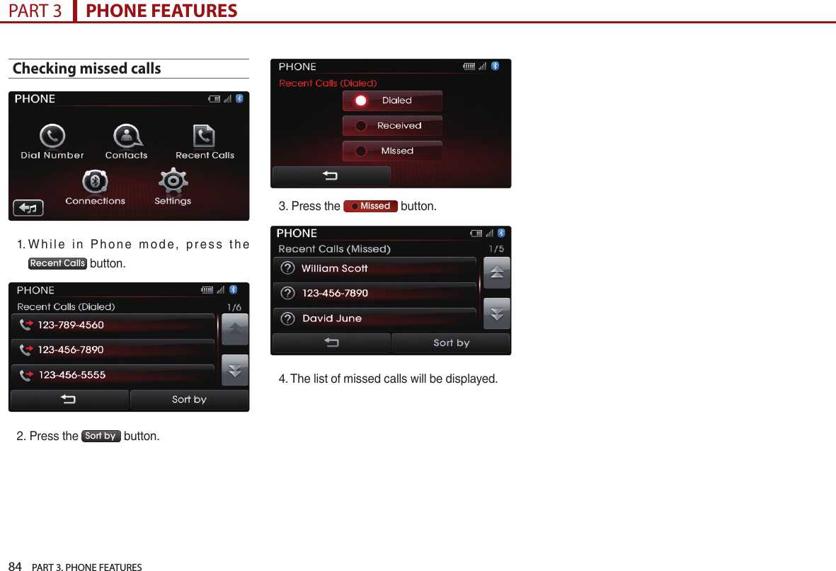 84    PART 3. PHONE FEATURESPART 3      PHONE FEATURESChecking missed calls1. …W h i l e… i n… P h o n e… m o d e ,… p r e s s … t h e…Recent Calls …button.2. Press…the… Sort by …button.3. Press…the…     Missed …button.4. …The…list…of…missed…calls…will…be…displayed.