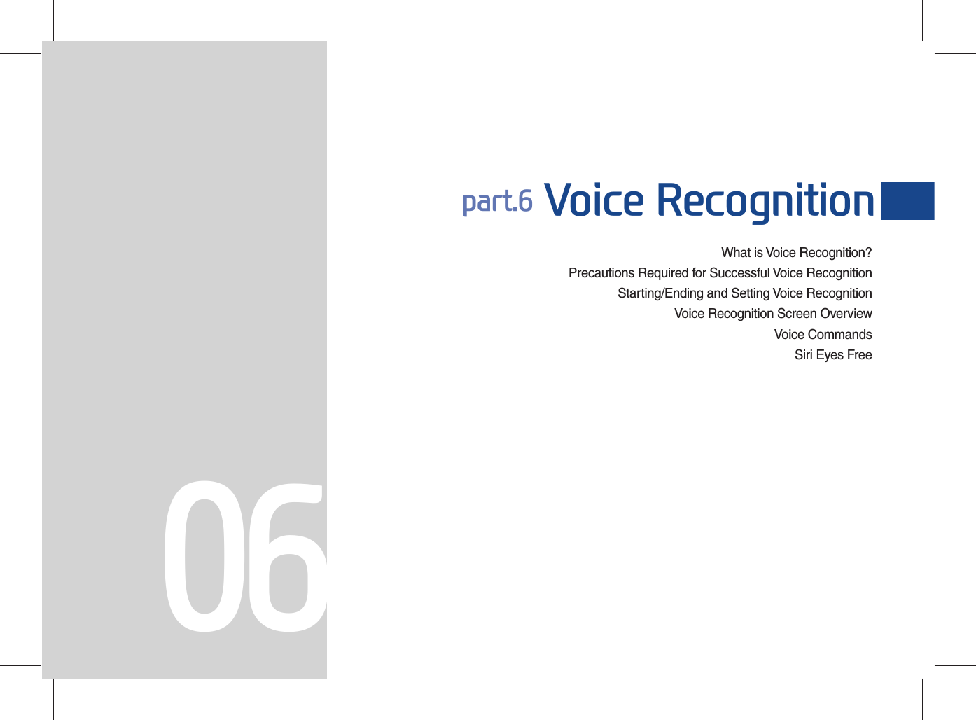 What is Voice Recognition?Precautions Required for Successful Voice RecognitionStarting/Ending and Setting Voice RecognitionVoice Recognition Screen OverviewVoice CommandsSiri Eyes Free part.6 Voice Recognition06