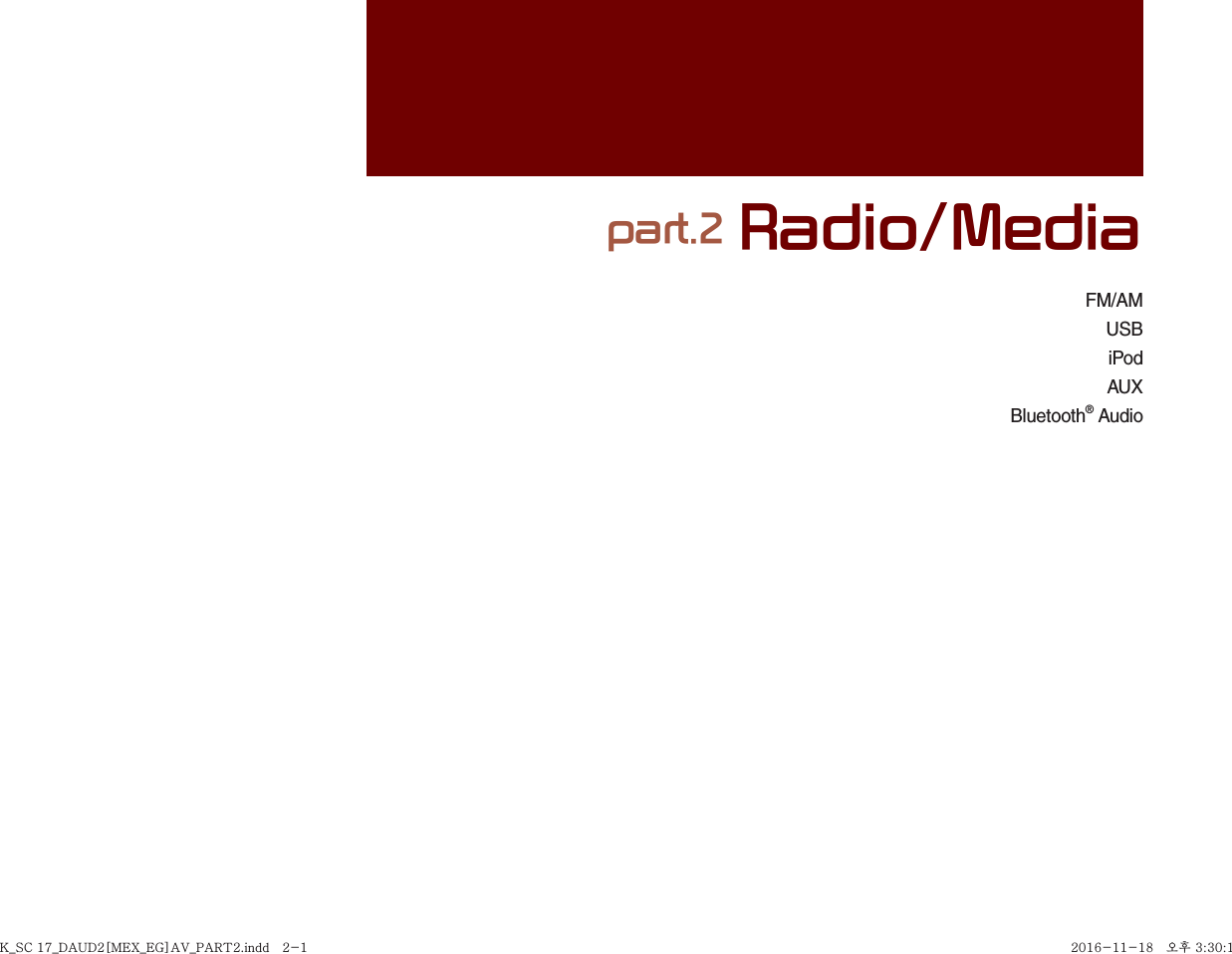 FM/AM USB iPodAUXBluetooth® Audiopart.2 Radio/MediaK_SC 17_DAUD2[MEX_EG]AV_PART2.indd   2-1K_SC 17_DAUD2[MEX_EG]AV_PART2.indd   2-1 2016-11-18 오후 3:30:152016-11-18   오후 3:30:1