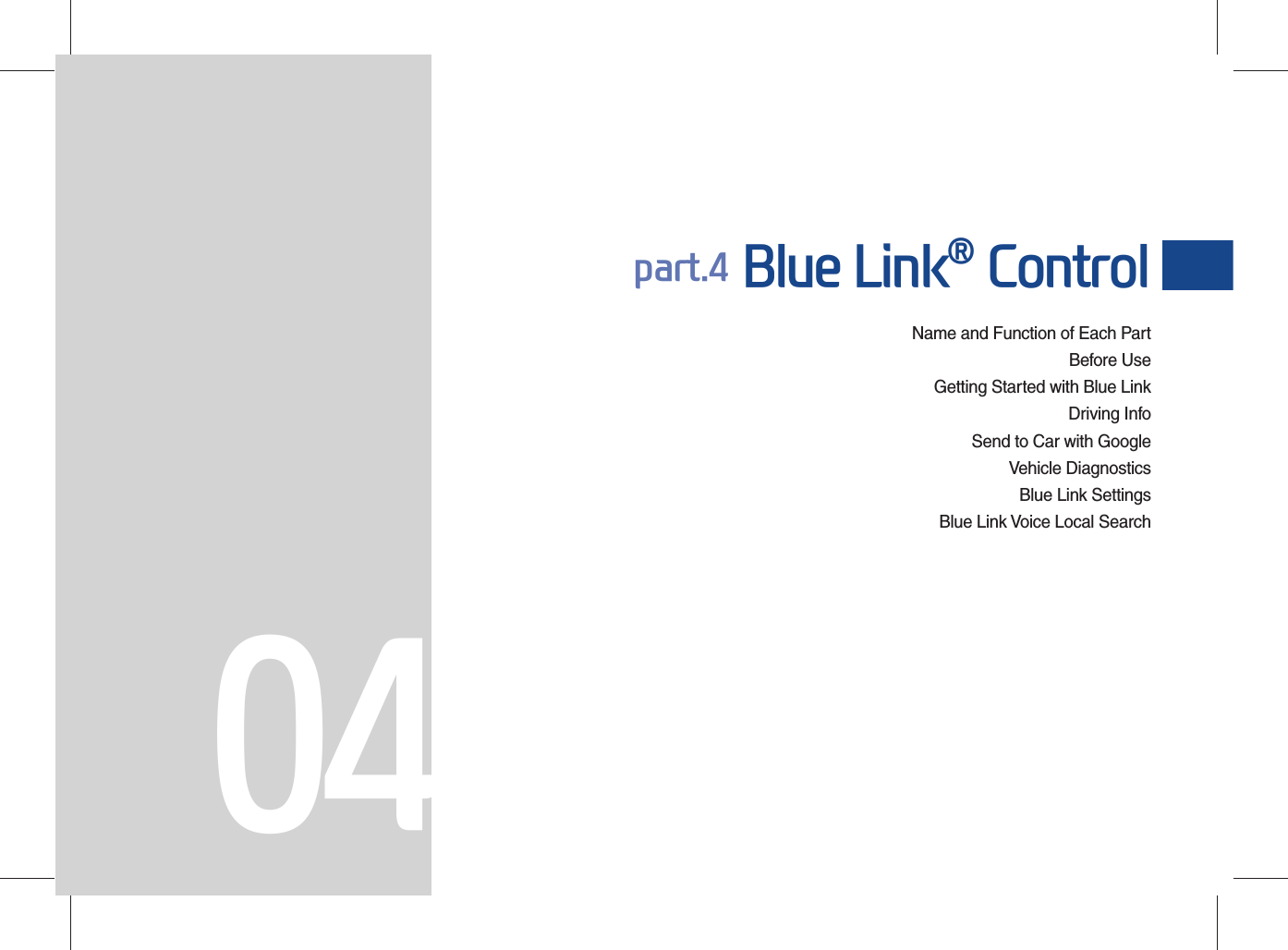 Name and Function of Each PartBefore UseGetting Started with Blue LinkDriving InfoSend to Car with GoogleVehicle DiagnosticsBlue Link SettingsBlue Link Voice Local Searchpart.4 Blue Link® Control04