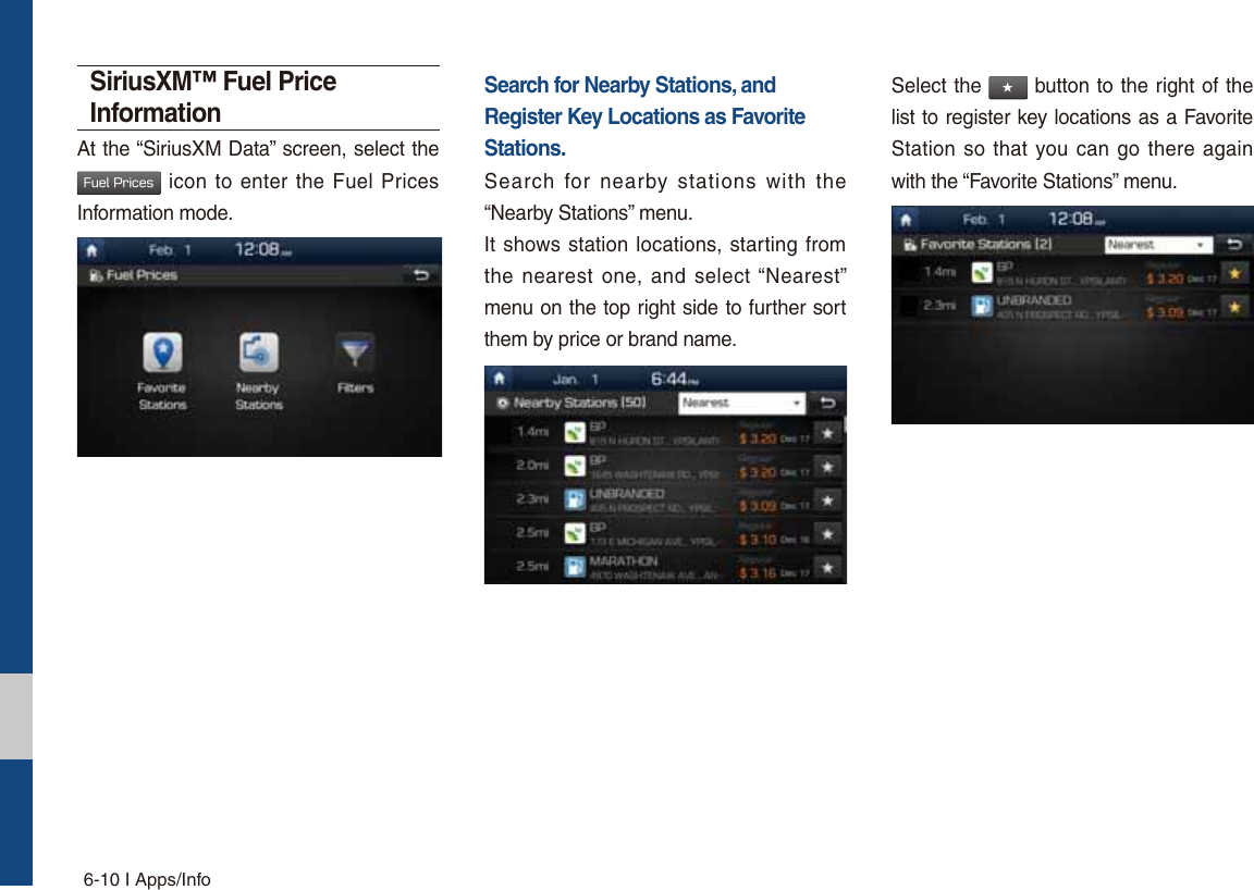 6-10 I Apps/InfoSiriusXM™ Fuel Price InformationAt the “SiriusXM Data” screen, select the &apos;VFM1SJDFT icon to enter the Fuel Prices Information mode.Search for Nearby Stations, and Register Key Locations as Favorite Stations.Search for nearby stations with the “Nearby Stations” menu.It shows station locations, starting from the nearest one, and select “Nearest” menu on the top right side to further sort them by price or brand name. Select the ٮ button to the right of the list to register key locations as a Favorite Station so that you can go there again with the “Favorite Stations” menu. 