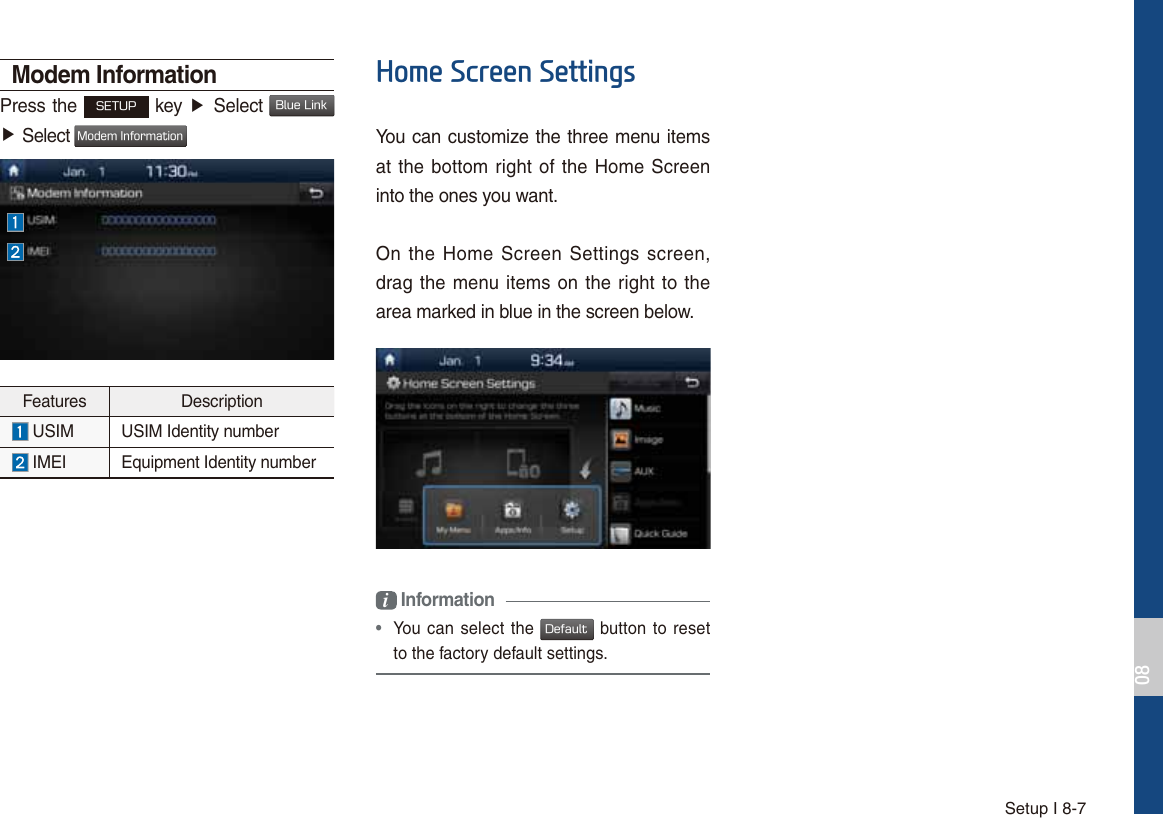 Setup I 8-7Modem InformationPress the 4&amp;561 key ƙ Select #MVF-JOLƙSelect .PEFN*OGPSNBUJPOFeatures Description  USIM USIM Identity number  IMEI Equipment Identity number+RPH6FUHHQ6HWWLQJVYou can customize the three menu items at the bottom right of the Home Screen into the ones you want.On the Home Screen Settings screen, drag the menu items on the right to the area marked in blue in the screen below.i Information• You can select the %FGBVMU button to resetto the factory default settings.