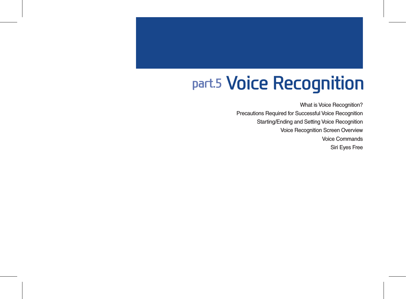 What is Voice Recognition?Precautions Required for Successful Voice RecognitionStarting/Ending and Setting Voice RecognitionVoice Recognition Screen OverviewVoice CommandsSiri Eyes Free part.5 Voice Recognition