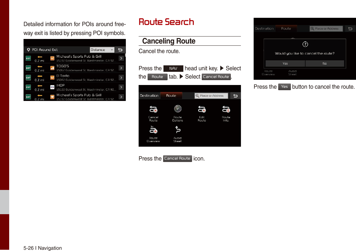 5-26 I NavigationDetailed information for POIs around free-way exit is listed by pressing POI symbols. Route SearchCanceling RouteCancel the route.Press the NAV head unit key. ▶ Select  the Route tab. ▶ Select Cancel Route.Press the Cancel Route icon.Press the Yes button to cancel the route.