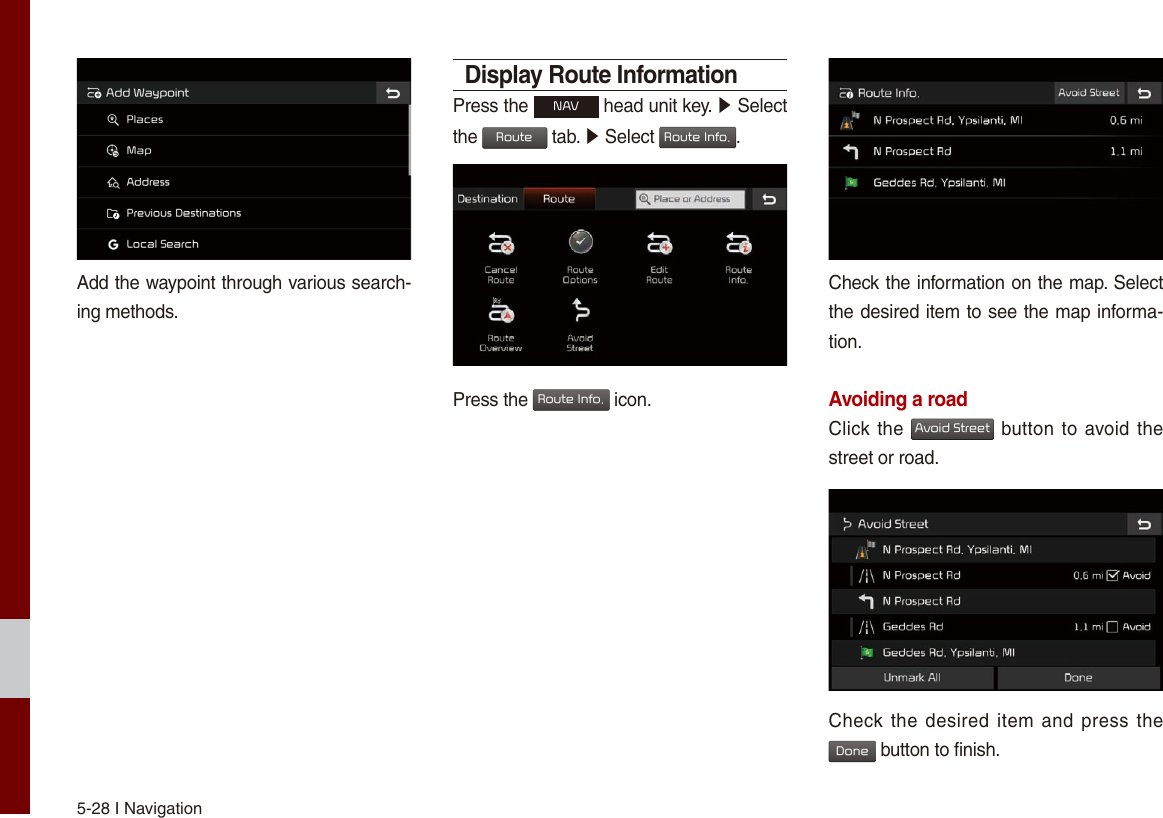5-28 I NavigationAdd the waypoint through various search-ing methods.Display Route InformationPress the NAV head unit key. ▶ Select  the Route tab. ▶ Select Route Info..Press the Route Info. icon.Check the information on the map. Select the desired item to see the map informa-tion.Avoiding a roadClick the Avoid Street button to avoid the street or road.Check the  desired item and press the Done button to finish.