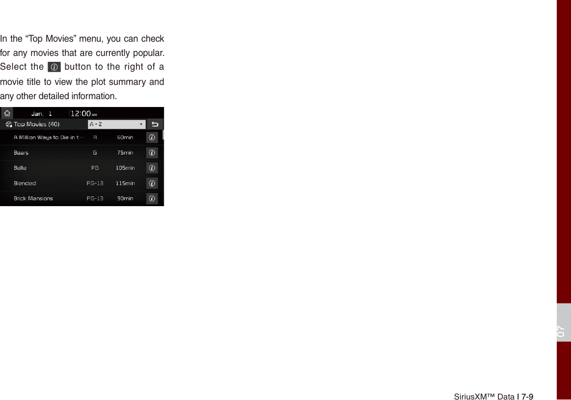   I 7-907In the “Top Movies” menu, you can check for any movies that are currently popular. Select the    button to the right of a movie title to view the plot summary and any other detailed information. SiriusXM™ Data I 7-9