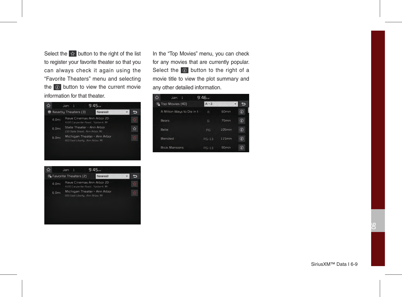 SiriusXM™ Data I 6-906Select the   button to the right of the list to register your favorite theater so that you can always check it again using the “Favorite Theaters” menu and selecting the   button to view the current movie information for that theater.In the “Top Movies” menu, you can check for any movies that are currently popular. Select the   button to the right of a movie title to view the plot summary and any other detailed information. 