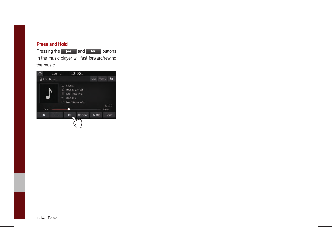 1-14 I BasicPress and HoldPressing the   and   buttons in the music player will fast forward/rewind the music.