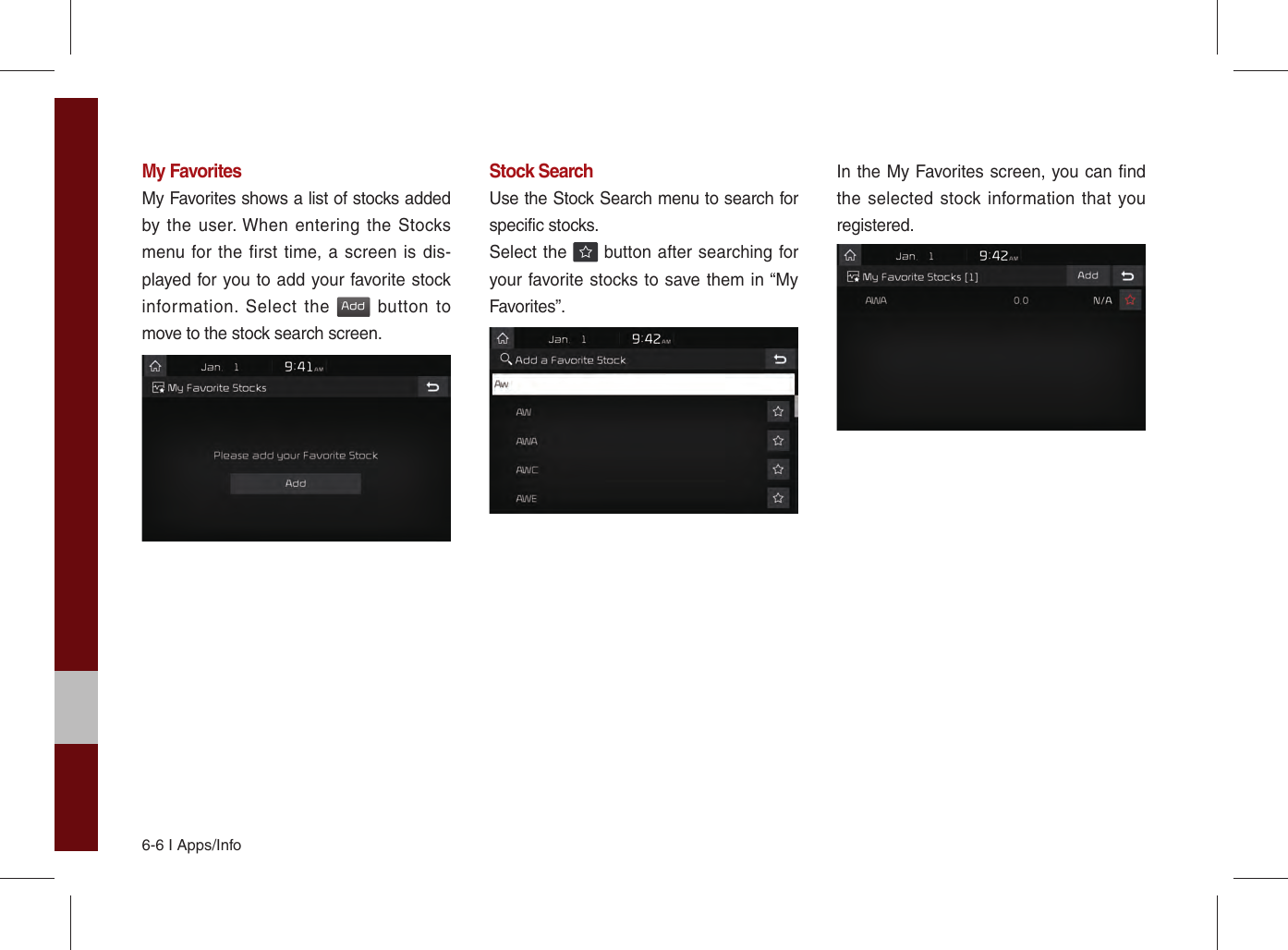 6-6 I Apps/InfoMy FavoritesMy Favorites shows a list of stocks added by the user. When entering the Stocks menu for the first time, a screen is dis-played for you to add your favorite stock information. Select the Add button to move to the stock search screen.Stock SearchUse the Stock Search menu to search for specific stocks.Select the   button after searching for your favorite stocks to save them in “My Favorites”.In the My Favorites screen, you can find the selected stock information that you registered.