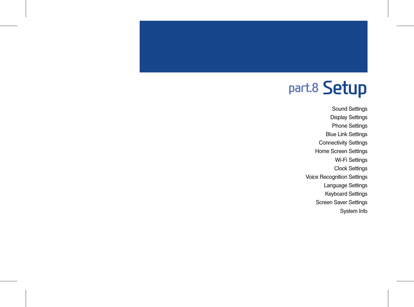 Sound SettingsDisplay SettingsPhone SettingsBlue Link SettingsConnectivity SettingsHome Screen SettingsWi-Fi SettingsClock SettingsVoice Recognition SettingsLanguage SettingsKeyboard SettingsScreen Saver SettingsSystem Infopart.8 Setup