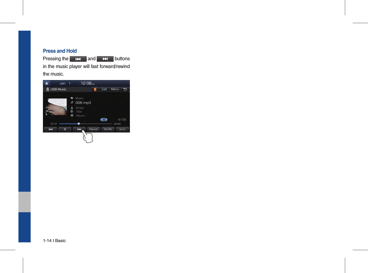 1-14 I BasicPress and HoldPressing the   and   buttons in the music player will fast forward/rewind the music.