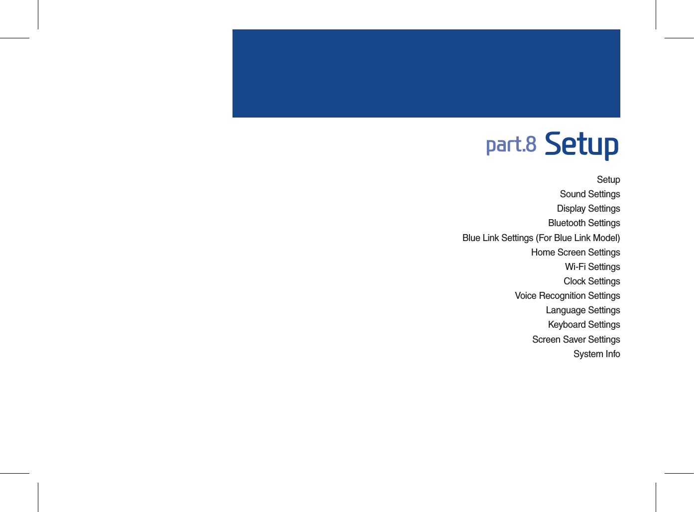 SetupSound SettingsDisplay SettingsBluetooth SettingsBlue Link Settings (For Blue Link Model)Home Screen SettingsWi-Fi SettingsClock SettingsVoice Recognition SettingsLanguage SettingsKeyboard SettingsScreen Saver SettingsSystem Infopart.8 Setup