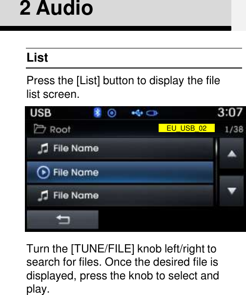 2 AudioPress the [List] button to display the file list screen.Turn the [TUNE/FILE] knob left/right to search for files. Once the desired file is displayed, press the knob to select and play.ListEU_USB_02