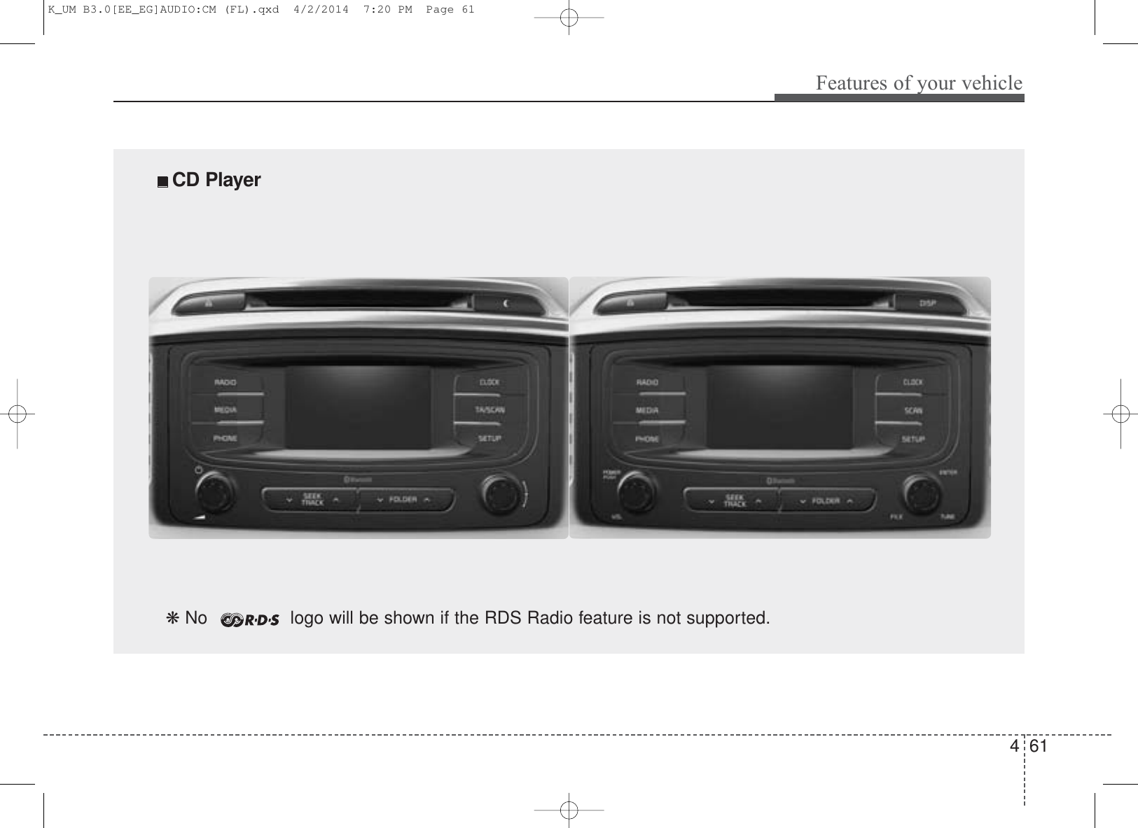 4 61Features of your vehicle■ CD Player ❋ No  logo will be shown if the RDS Radio feature is not supported.K_UM B3.0[EE_EG]AUDIO:CM (FL).qxd  4/2/2014  7:20 PM  Page 61