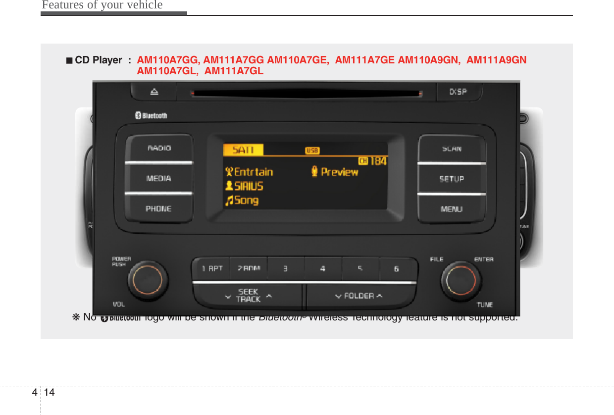 Features of your vehicle144■■  CD Player  : AM110A7GG, AM111A7GG AM110A7GE, AM111A7GE AM110A9GN, AM111A9GNAM110A7GL, AM111A7GL❋ No  logo will be shown if the Bluetooth®Wireless Technology feature is not supported.