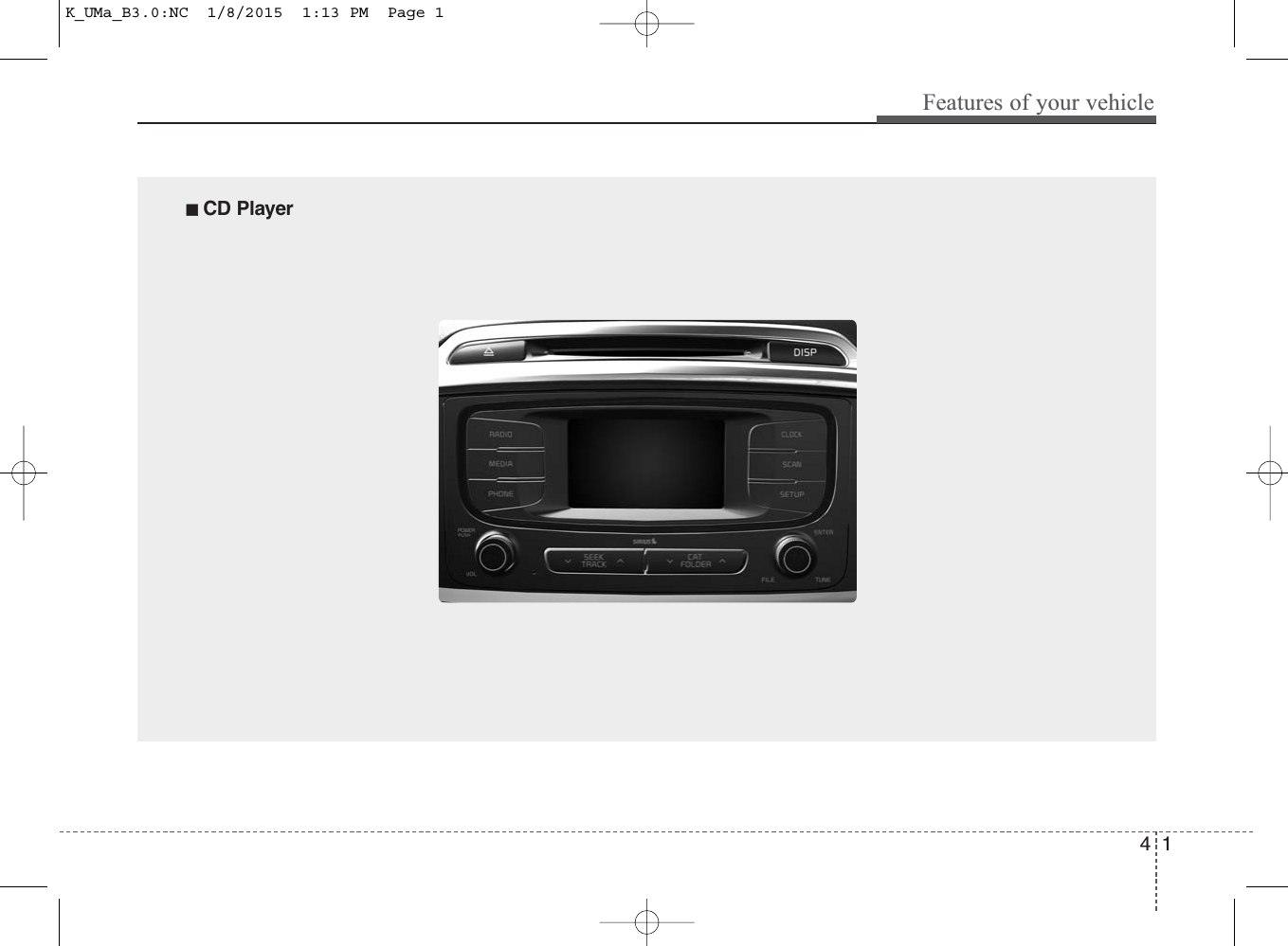 4 1Features of your vehicle■ CD PlayerK_UMa_B3.0:NC  1/8/2015  1:13 PM  Page 1