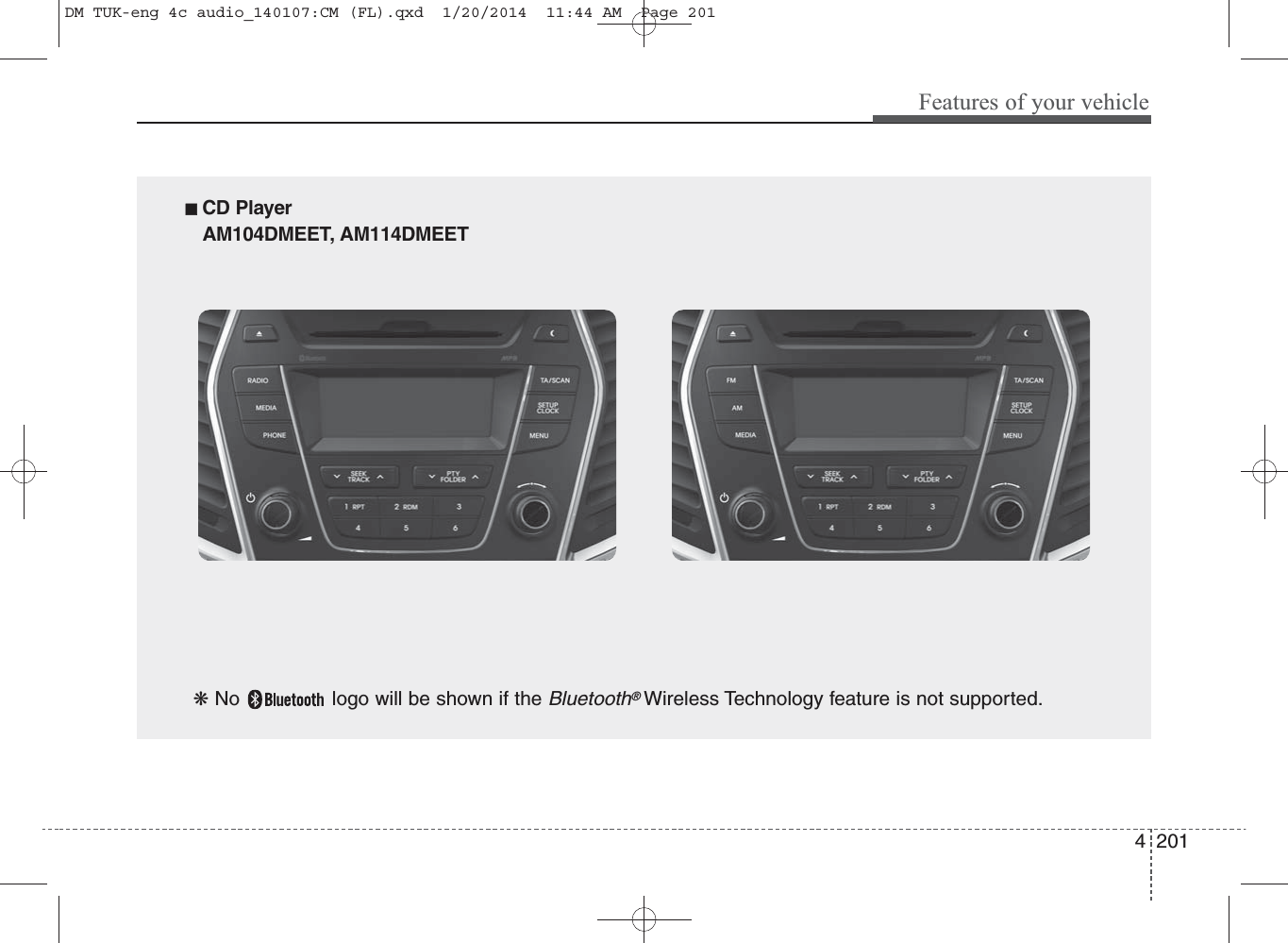 4 201Features of your vehicle■ CD Player AM104DMEET, AM114DMEET❋ No  logo will be shown if the Bluetooth®Wireless Technology feature is not supported.DM TUK-eng 4c audio_140107:CM (FL).qxd  1/20/2014  11:44 AM  Page 201