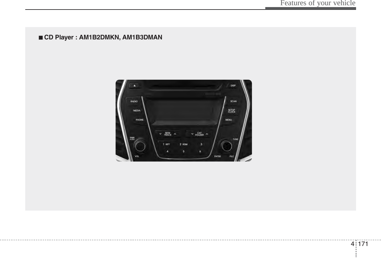4171Features of your vehicle■■  CD Player : AM1B2DMKN, AM1B3DMAN