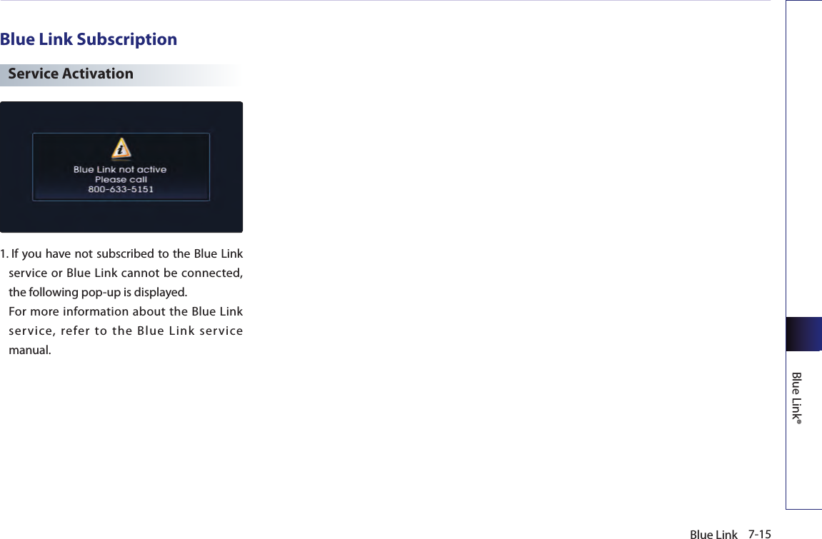 7-15Blue LinkBlue Link®Blue Link SubscriptionService Activation1.  If you have not subscribed to the Blue Link service or Blue Link cannot be connected, the following pop-up is displayed.    For more information about the Blue Link service,  refer  to  the  Blue  Link  ser vice manual. 