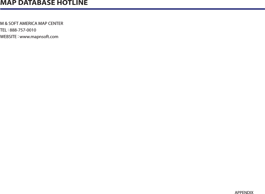 9-17APPENDIXM &amp; SOFT AMERICA MAP CENTERTEL : 888-757-0010WEBSITE : www.mapnsoft.comMAP DATABASE HOTLINE