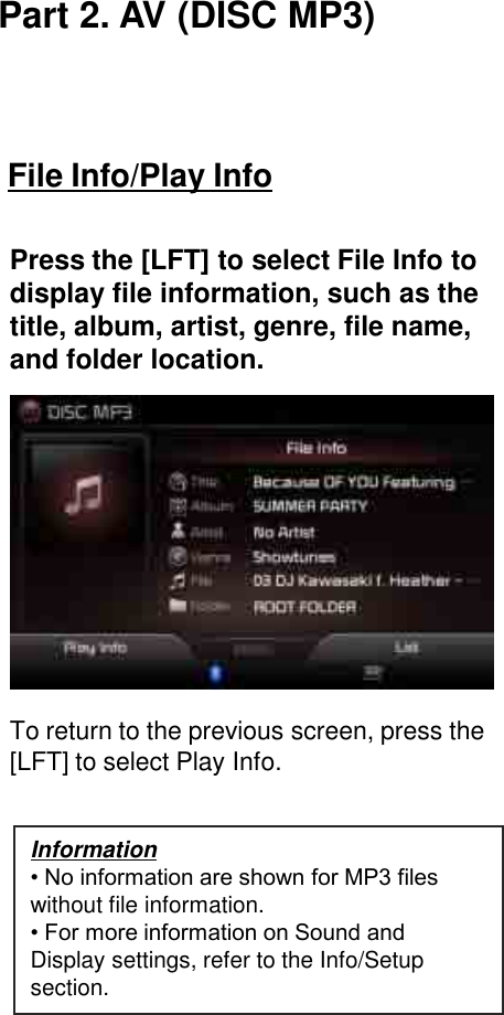 File Info/Play InfoPress the [LFT] to select File Info to display file information, such as the title, album, artist, genre, file name, and folder location.To return to the previous screen, press the [LFT] to select Play Info.Part 2. AV (DISC MP3)Information• No information are shown for MP3 files without file information.• For more information on Sound and Display settings, refer to the Info/Setup section.