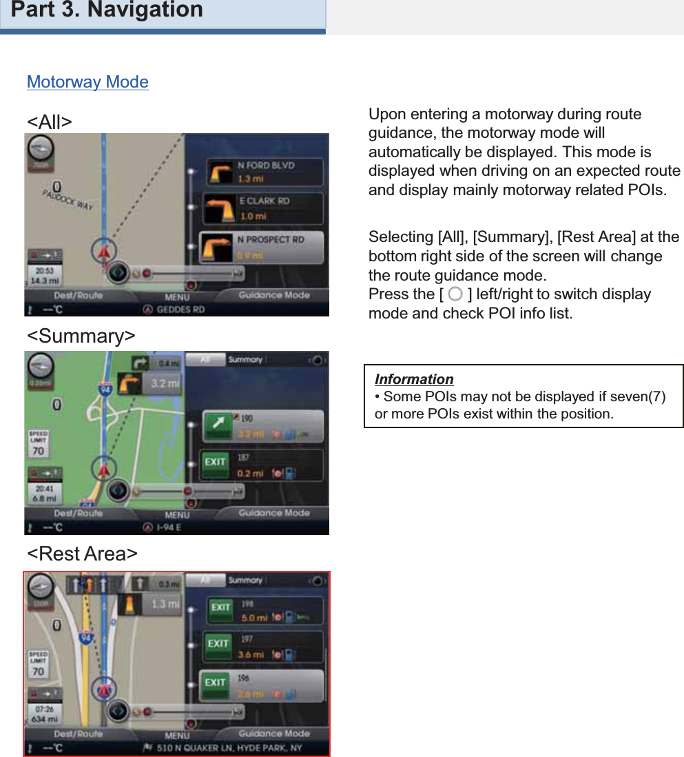 Motorway Mode&lt;All&gt;&lt;Summary&gt;&lt;Rest Area&gt;Upon entering a motorway during route guidance, the motorway mode will automatically be displayed. This mode is displayed when driving on an expected route and display mainly motorway related POIs.Information• Some POIs may not be displayed if seven(7) or more POIs exist within the position.Selecting [All], [Summary], [Rest Area] at the bottom right side of the screen will change the route guidance mode.Press the [  ] left/right to switch display mode and check POI info list.Part 3. Navigation
