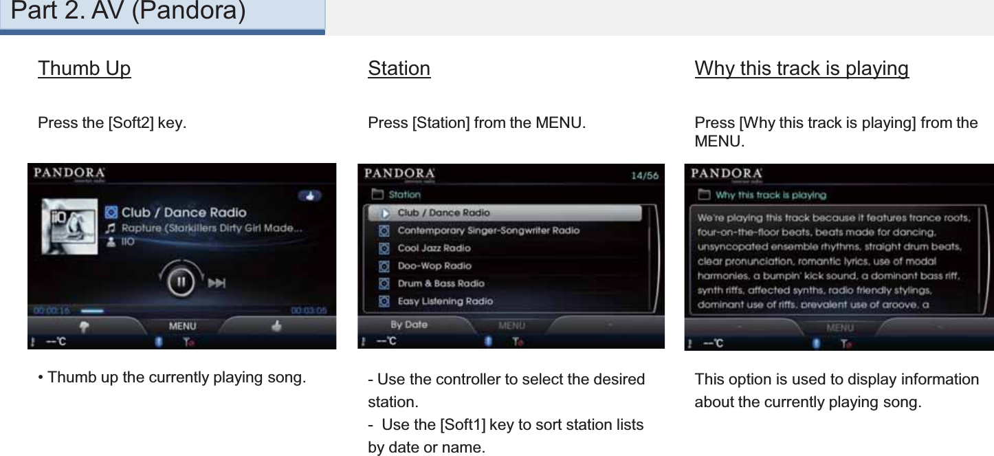 Press [Why this track is playing] from the MENU.This option is used to display information about the currently playing song. Press [Station] from the MENU.- Use the controller to select the desired station. - Use the [Soft1] key to sort station lists by date or name. StationPress the [Soft2] key.• Thumb up the currently playing song. Thumb Up Why this track is playingPart 2. AV (Pandora)