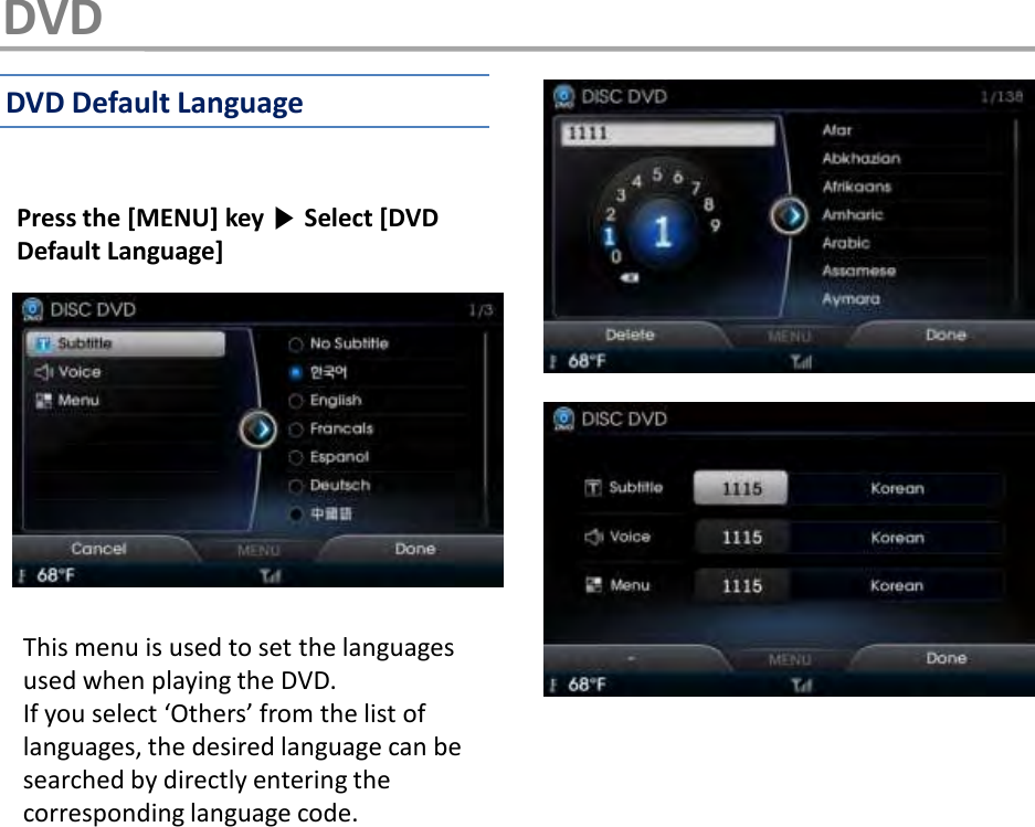 Press the [MENU] key ▶Select [DVD Default Language]DVD Default LanguageDVDThis menu is used to set the languages used when playing the DVD.If you select ‘Others’ from the list of languages, the desired language can be searched by directly entering the corresponding language code.