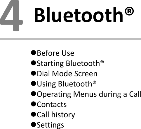 Before UseStarting Bluetooth®Dial Mode ScreenUsing Bluetooth®Operating Menus during a CallContactsCall historySettings4Bluetooth®