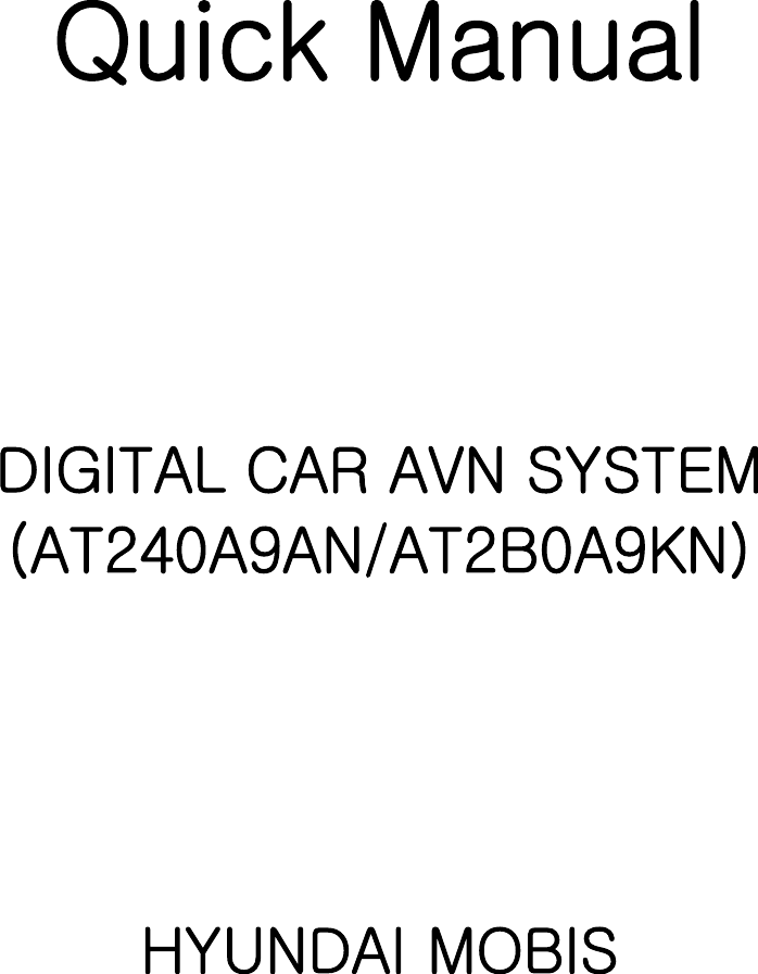    Quick Manual     DIGITAL CAR AVN SYSTEM (AT240A9AN/AT2B0A9KN)     HYUNDAI MOBIS 