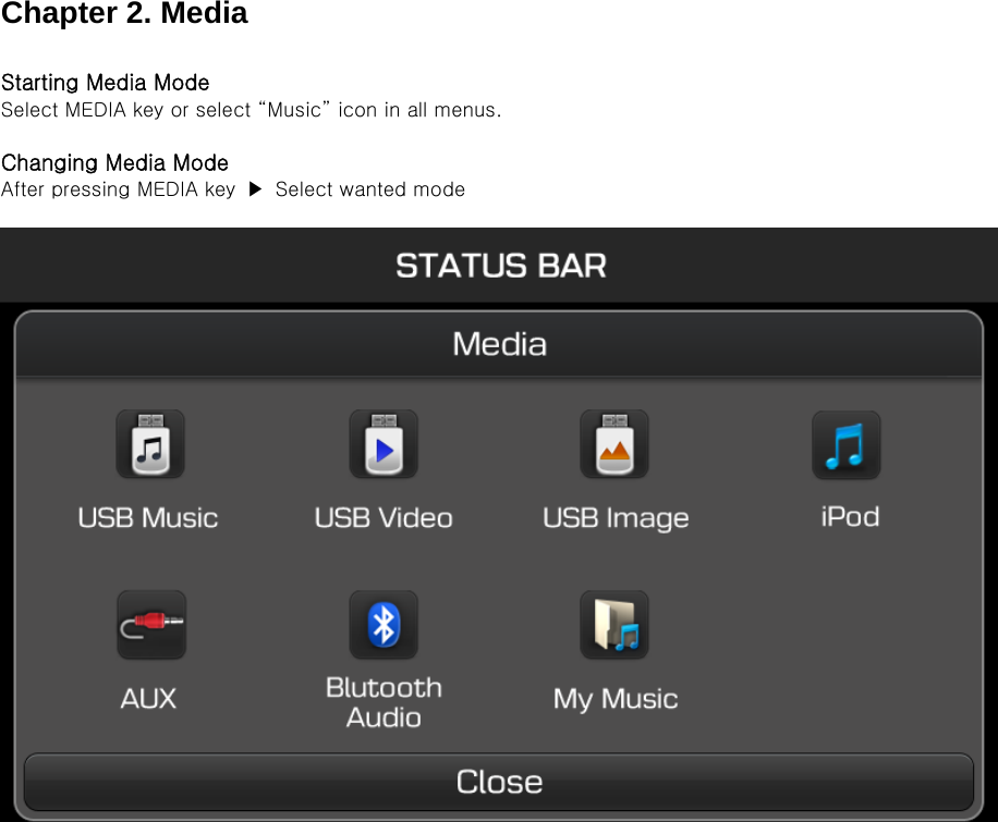 Chapter 2. Media  Starting Media Mode Select MEDIA key or select “Music” icon in all menus.    Changing Media Mode After pressing MEDIA key  ▶  Select wanted mode                         