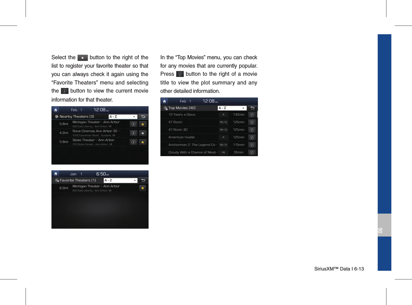 SiriusXM™ Data I 6-1306Select the ★ button to the right of the list to register your favorite theater so that you can always check it again using the “Favorite Theaters” menu and selecting the   button to view the current movie information for that theater.In the “Top Movies” menu, you can check for any movies that are currently popular. Press   button to the right of a movie title to view the plot summary and any other detailed information. 