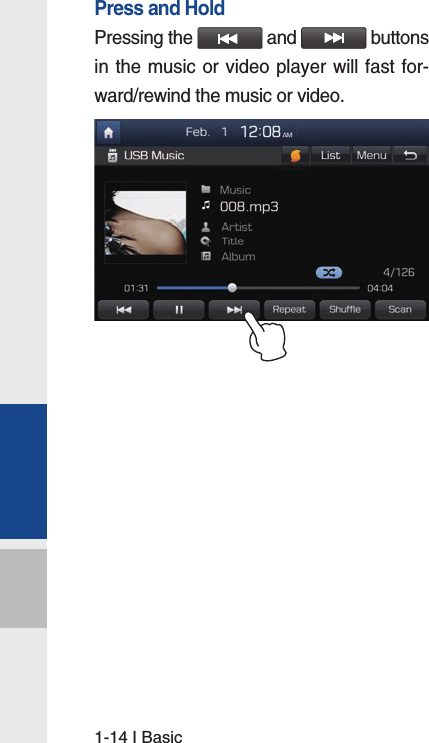 1-14 I BasicPress and HoldPressing the   and   buttons in the music or video player will fast for-ward/rewind the music or video.