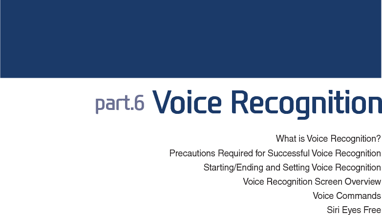 What is Voice Recognition?Precautions Required for Successful Voice RecognitionStarting/Ending and Setting Voice RecognitionVoice Recognition Screen OverviewVoice CommandsSiri Eyes Free SDUW9RLFH5HFRJQLWLRQ