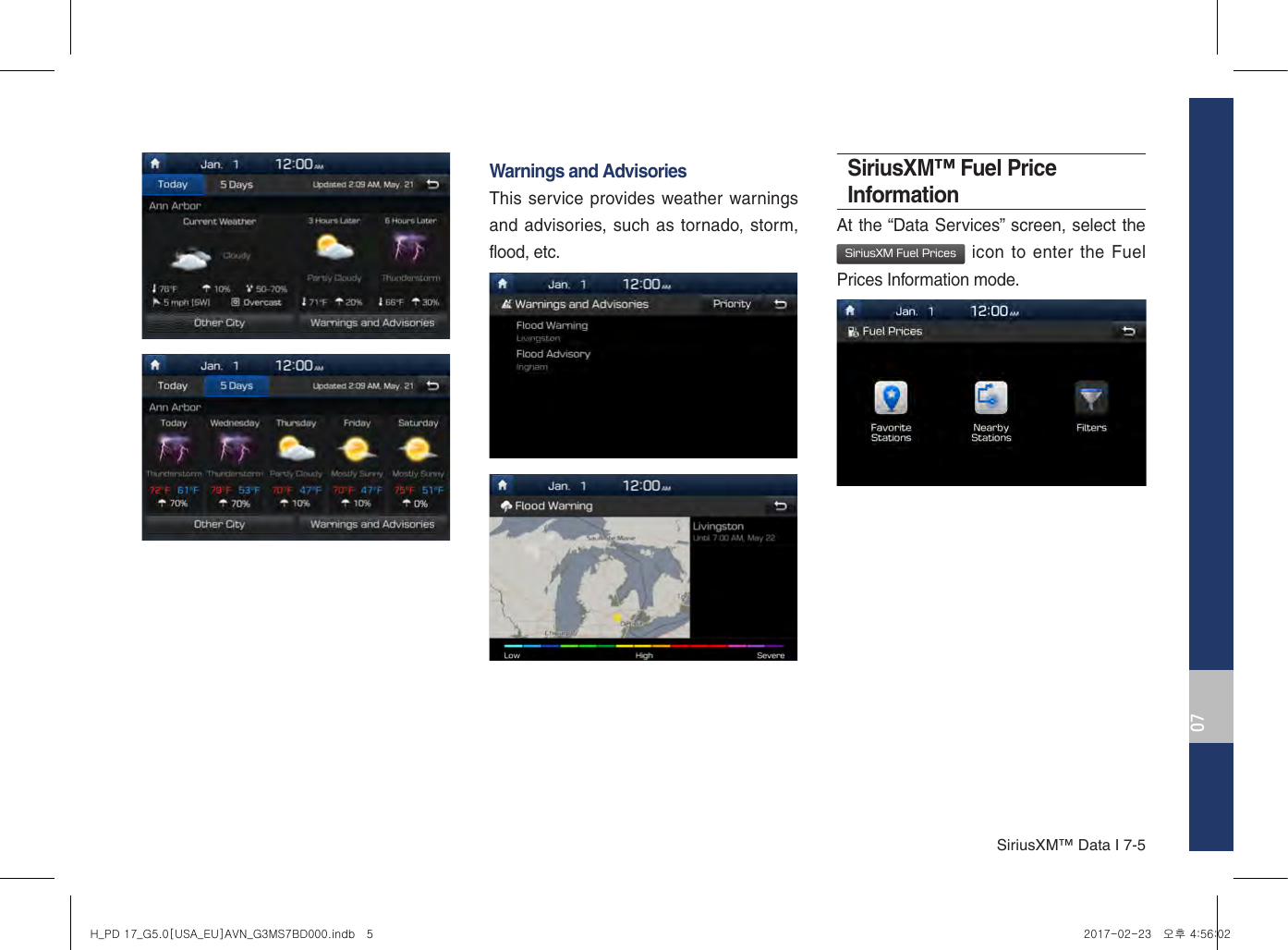 SiriusXM™ Data I 7-507Warnings and Advisories This service provides weather warnings and advisories, such as tornado, storm, flood, etc. SiriusXM™ Fuel Price InformationAt the “Data Services” screen, select the SiriusXM Fuel Prices icon to enter the Fuel Prices Information mode.H_PD 17_G5.0[USA_EU]AVN_G3MS7BD000.indb   5 2017-02-23   오후 4:56:02