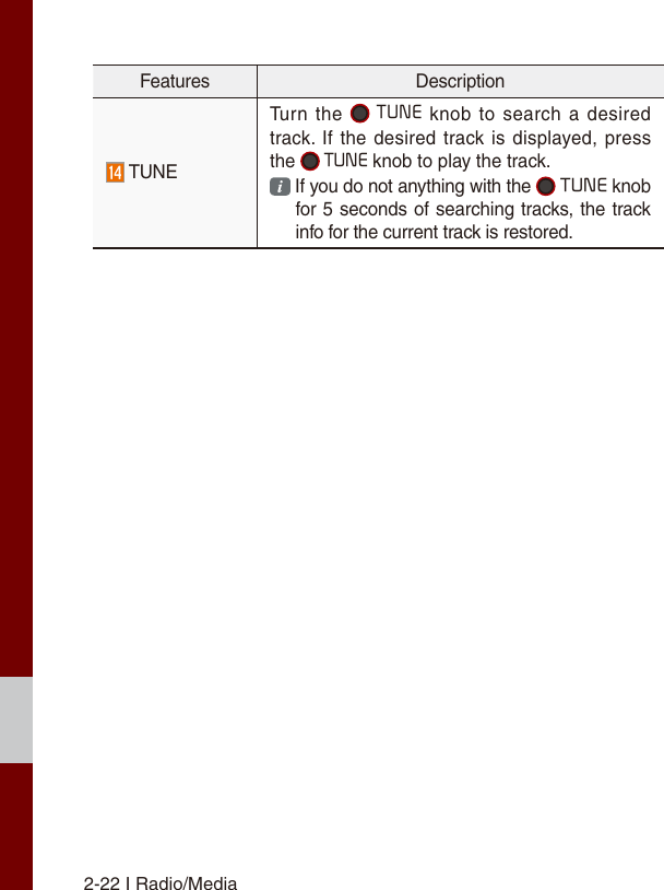 2-22 I Radio/MediaFeatures Description TUNETurn  the  TUNE knob  to search a  desired track. If the desired track is displayed, press the  TUNE knob to play the track.   If you do not anything with the   TUNE knob for 5 seconds of searching tracks, the track info for the current track is restored.