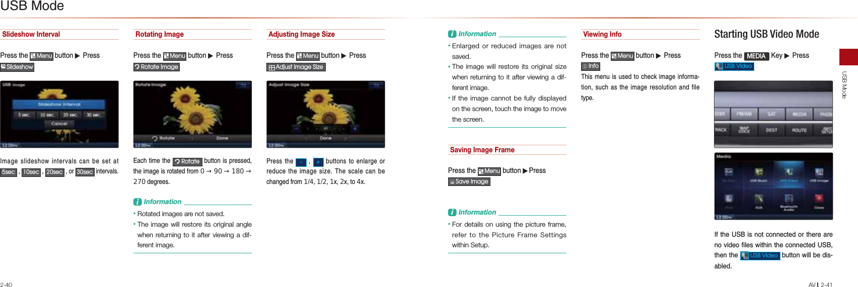2-40USB ModeAV l2-41Slideshow Interval-NAOOPDA0HQX&gt;QPPKJ▶-NAOO6OLGHVKRZ&amp;I=CAOHE@AODKSEJPANR=HO?=J&gt;AOAP=PVHFVHFVHFKNVHFEJPANR=HORotating Image-NAOOPDA0HQX&gt;QPPKJ▶-NAOO5RWDWH,PDJH&quot;=?DPEIAPDA5RWDWH&gt;QPPKJEOLNAOOA@PDAEI=CAEONKP=PA@BNKI0→90→180→270@ACNAAOL&amp;JBKNI=PEKJ• Rotated images are not saved. • The image will restore its original angle when returning to it after viewing a dif-ferent image. Adjusting Image Size -NAOOPDA0HQX&gt;QPPKJ▶-NAOO$GMXVW,PDJH6L]H-NAOOPDA&gt;QPPKJOPKAJH=NCAKNNA@Q?APDAEI=CAOEVA1DAO?=HA?=J&gt;A?D=JCA@BNKI14121T2TPK4T20*K@AL&amp;JBKNI=PEKJ• Enlarged or reduced images are not saved. • The image will restore its original size when returning to it after viewing a dif-ferent image. • If the image cannot be fully displayed on the screen, touch the image to move the screen. Saving Image Frame -NAOOPDA0HQX&gt;QPPKJ▶-NAOO6DYH,PDJHL&amp;JBKNI=PEKJ• For details on using the picture frame,  refer to the Picture Frame Settings within Setup. Viewing Info-NAOOPDA0HQX&gt;QPPKJ▶-NAOO,QIR1DEOIAJQEOQOA@PK?DA?GEI=CAEJBKNI=PEKJOQ?D=OPDAEI=CANAOKHQPEKJ=J@BEHAPULAStarting USB Video Mode -NAOOPDA 0(&apos;,$ (AU▶-NAOO86%9LGHR&amp;BPDA20 EOJKP?KJJA?PA@KNPDANA=NAJKRE@AKBEHAOSEPDEJPDA?KJJA?PA@20PDAJPDA86%9LGHR&gt;QPPKJSEHH&gt;A@EO=&gt;HA@