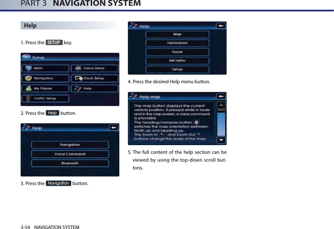 PART 3   NAVIGATION SYSTEM3-54 NAVIGATION SYSTEMHelp1.Press the 6(783 key.2.Press the +HOS button.3.Press the 1DYLJDWLRQ button.4.Press the desired Help menu button.5. The full content of the help section can be viewed by using the top-down scroll but-tons.