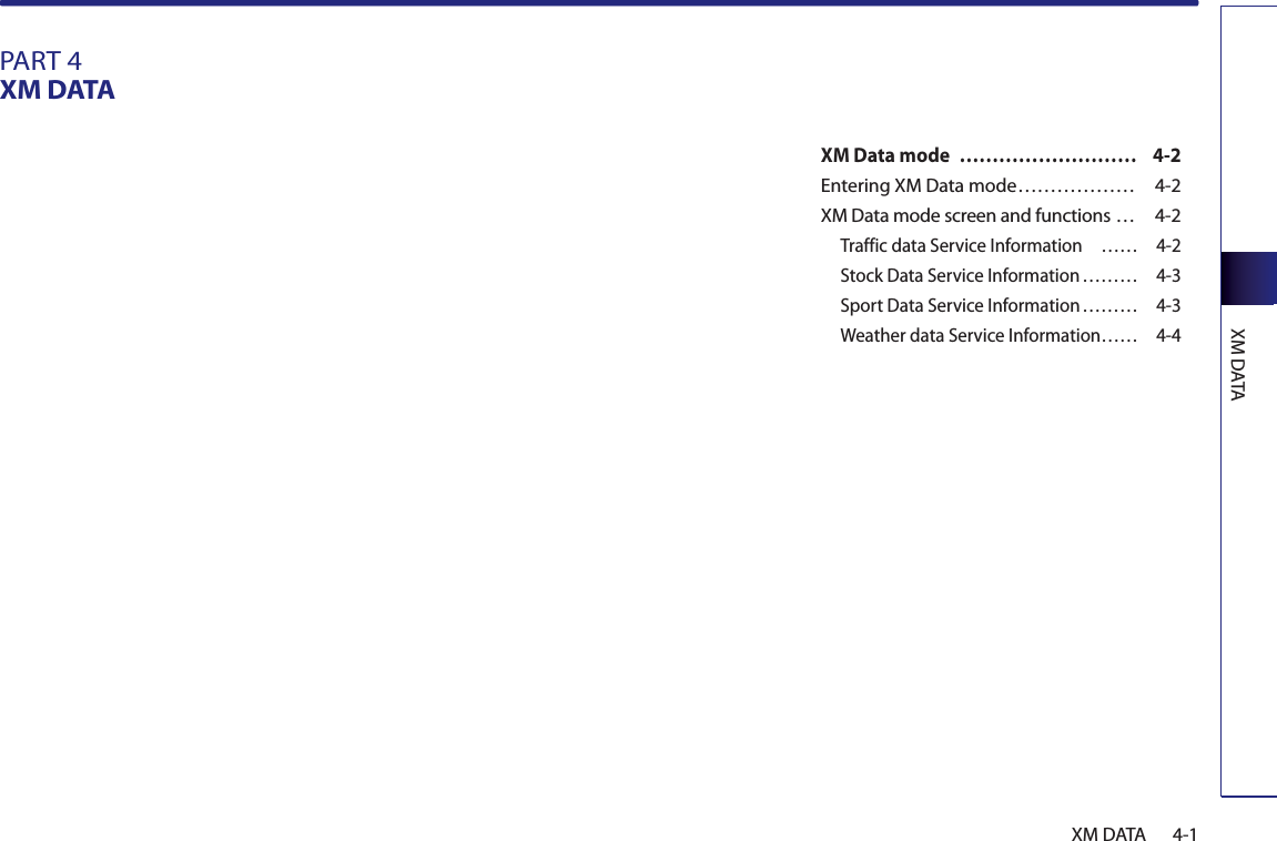 XM DATA4-1XM DATAPART 4XM DATAXM Data mode  ……………………… 4-2Entering XM Data mode ………………  4-2XM Data mode screen and functions …  4-2Traffic data Service Information  …… 4-2Stock Data Service Information ……… 4-3Sport Data Service Information ……… 4-3Weather data Service Information…… 4-4 