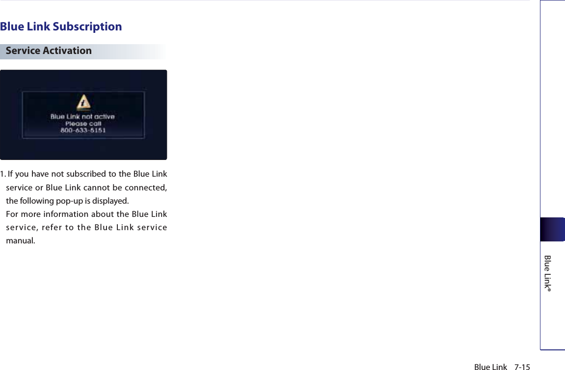 7-15Blue LinkBlue Link®Blue Link SubscriptionService Activation1.  If you have not subscribed to the Blue Link service or Blue Link cannot be connected, the following pop-up is displayed.    For more information about the Blue Link service, refer to the Blue Link service manual. 