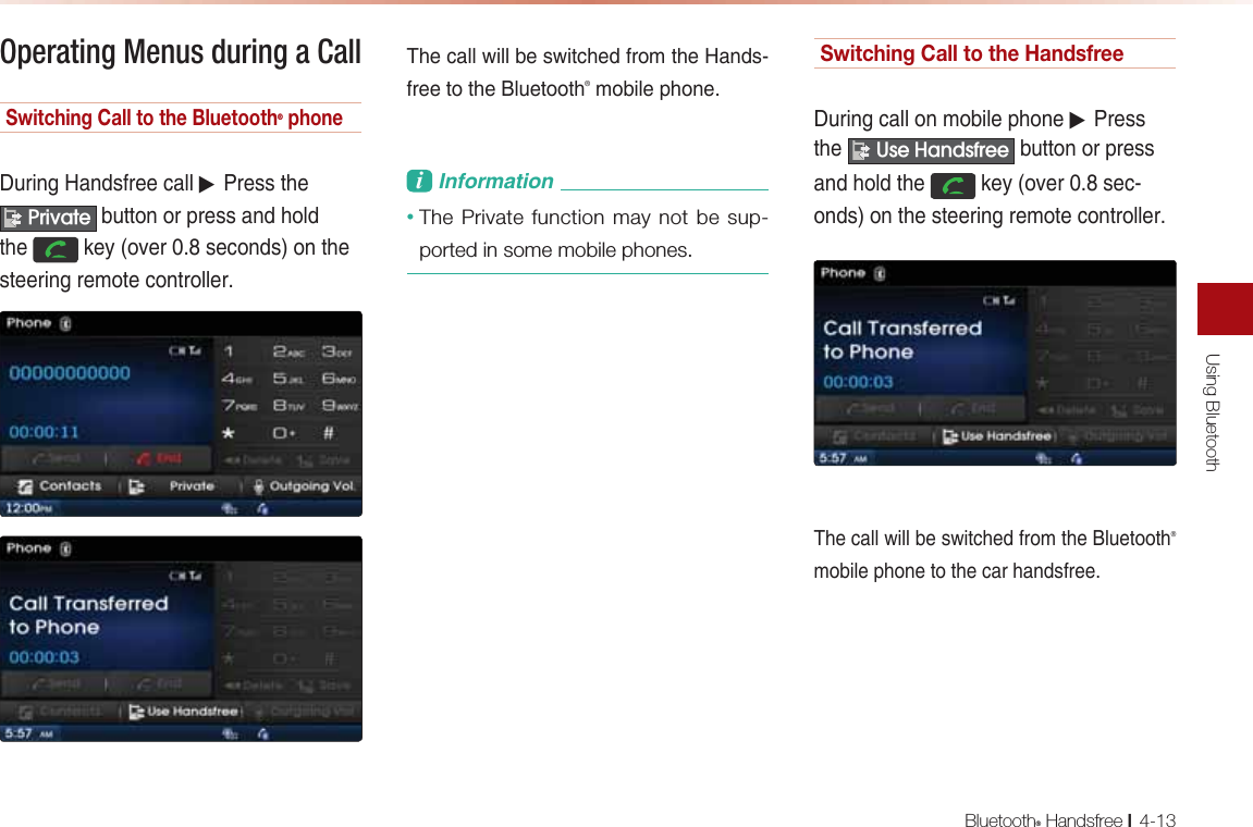 Using BluetoothBluetooth® Handsfree l4-13Operating Menus during a CallSwitching Call to the Bluetooth® phone!QNEJC%=J@OBNAA?=HH▶-NAOOPDA3ULYDWH &gt;QPPKJKNLNAOO=J@DKH@PDA GAUĭKRANOA?KJ@OKJPDAOPAANEJCNAIKPA?KJPNKHHAN1DA?=HHSEHH&gt;AOSEP?DA@BNKIPDA%=J@OBNAAPKPDAHQAPKKPDĻIK&gt;EHALDKJAL&amp;JBKNI=PEKJ• The Private function may not be sup-ported in some mobile phones.Switching Call to the Handsfree!QNEJC?=HHKJIK&gt;EHALDKJA▶-NAOOPDA 8VH+DQGVIUHH &gt;QPPKJKNLNAOO=J@DKH@PDA GAUĭKRANOA?KJ@OKJPDAOPAANEJCNAIKPA?KJPNKHHAN1DA?=HHSEHH&gt;AOSEP?DA@BNKIPDAHQAPKKPDĻIK&gt;EHALDKJAPKPDA?=ND=J@OBNAA