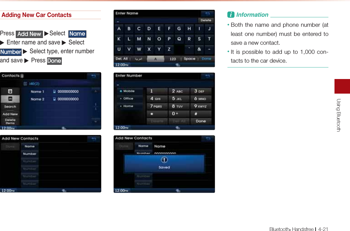 Using BluetoothBluetooth® Handsfree l4-21Adding New Car Contacts-NAOO $GG1HZ ▶0AHA?P 1DPH ▶&quot;JPANJ=IA=J@O=RA▶0AHA?P1XPEHU▶0AHA?PPULAAJPANJQI&gt;AN=J@O=RA▶-NAOO&apos;RQHL&amp;JBKNI=PEKJ• Both the name and phone number (at least one number) must be entered to save a new contact. • It is possible to add up to 1,000 con-tacts to the car device.