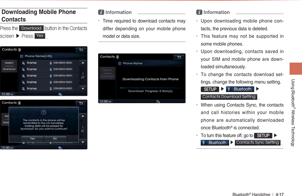 lDownloading Mobile Phone ContactsPress the Download button in the Contacts screen ▶ Press Yes . i Information•i Information•••• SETUP▶Bluetooth▶Contacts Download Setting •• SETUP▶Bluetooth▶Contacts Sync Setting