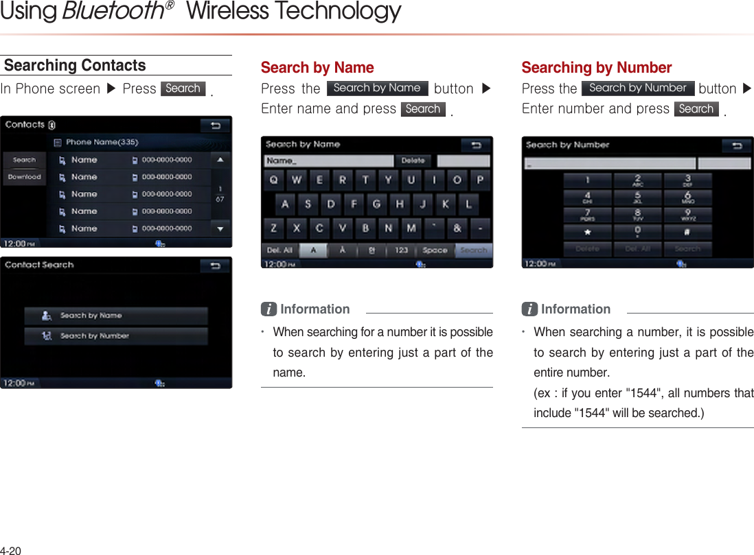 Using Bluetooth®  Wireless TechnologySearching ContactsIn Phone screen ▶ Press Search .Search by NamePress the  Search by Name    button ▶ Enter name and press Search .i Information•Searching by NumberPress the  Search by Number  button ▶ Enter number and press Search .i Information•